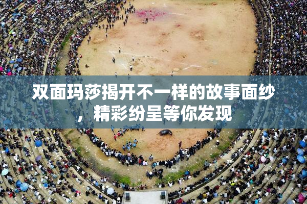 双面玛莎揭开不一样的故事面纱，精彩纷呈等你发现