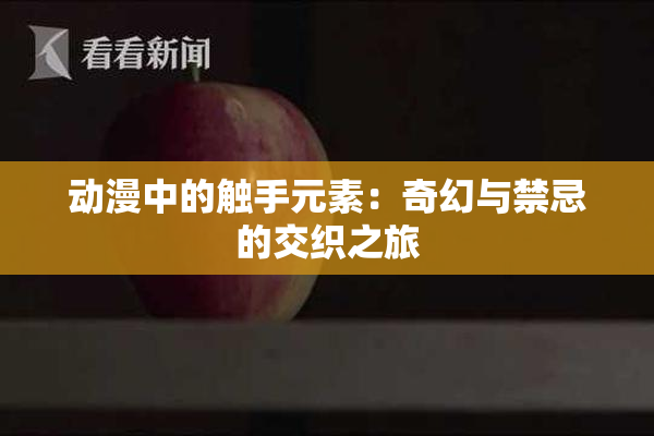 动漫中的触手元素：奇幻与禁忌的交织之旅