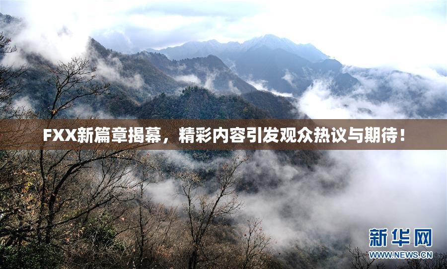 FXX新篇章揭幕，精彩内容引发观众热议与期待！