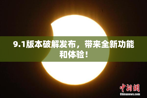 9.1版本破解发布，带来全新功能和体验！
