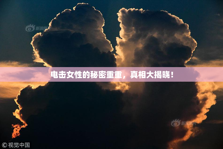 电击女性的秘密重重，真相大揭晓！