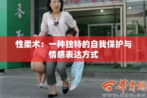 性柔术：一种独特的自我保护与情感表达方式