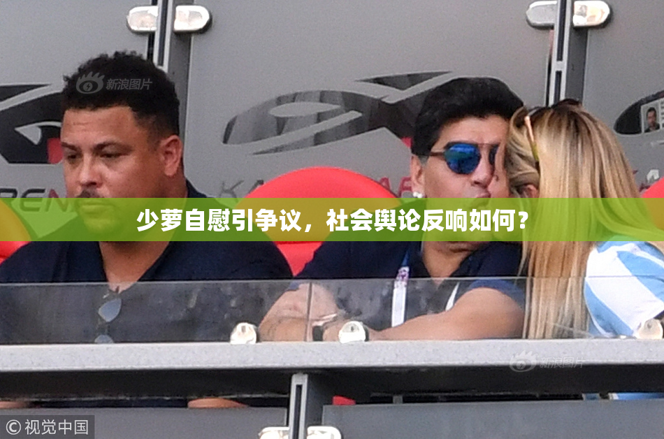 少萝自慰引争议，社会舆论反响如何？