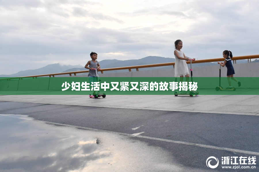 少妇生活中又紧又深的故事揭秘
