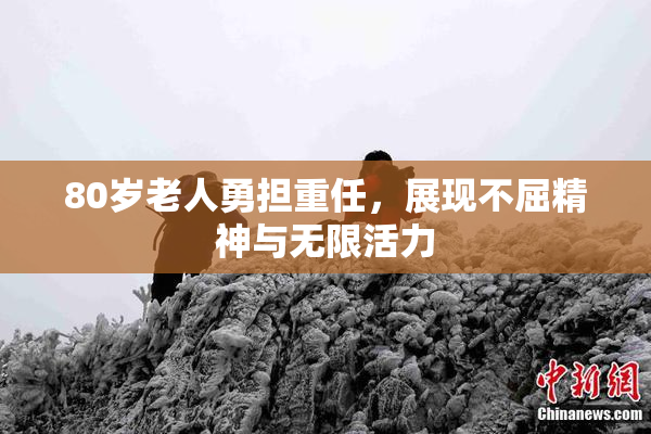 80岁老人勇担重任，展现不屈精神与无限活力