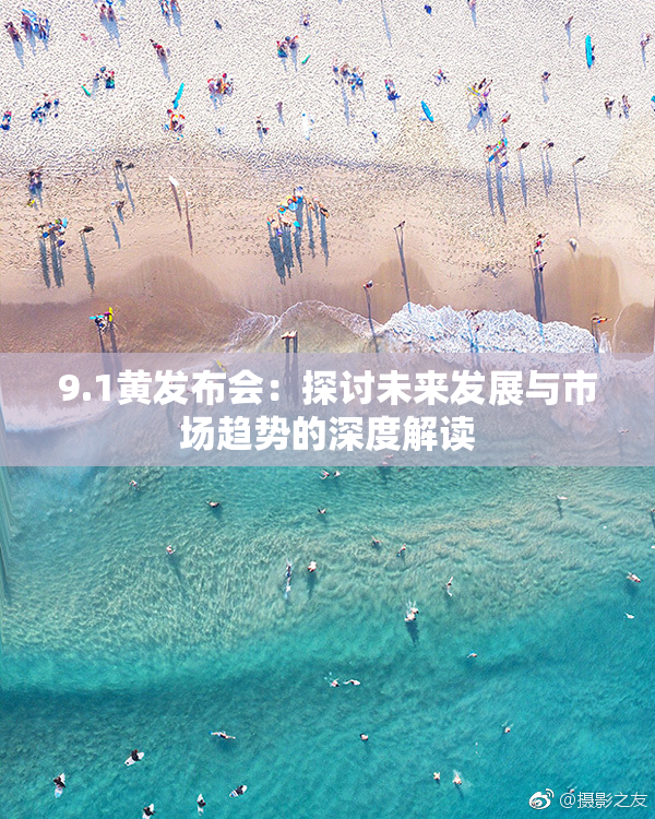 9.1黄发布会：探讨未来发展与市场趋势的深度解读