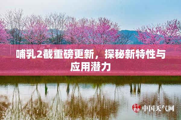 哺乳2截重磅更新，探秘新特性与应用潜力