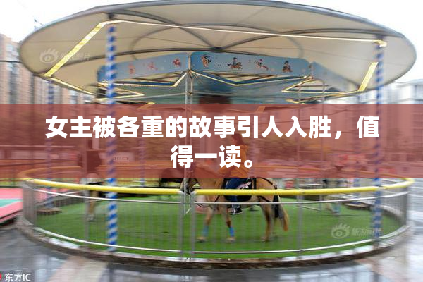 女主被各重的故事引人入胜，值得一读。