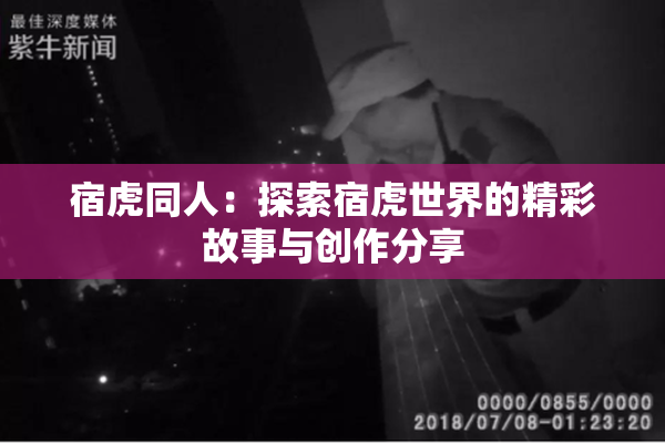 宿虎同人：探索宿虎世界的精彩故事与创作分享