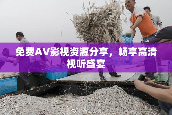 免费AV影视资源分享，畅享高清视听盛宴