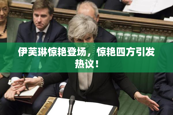 伊芙琳惊艳登场，惊艳四方引发热议！