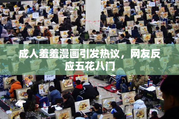 成人羞羞漫画引发热议，网友反应五花八门