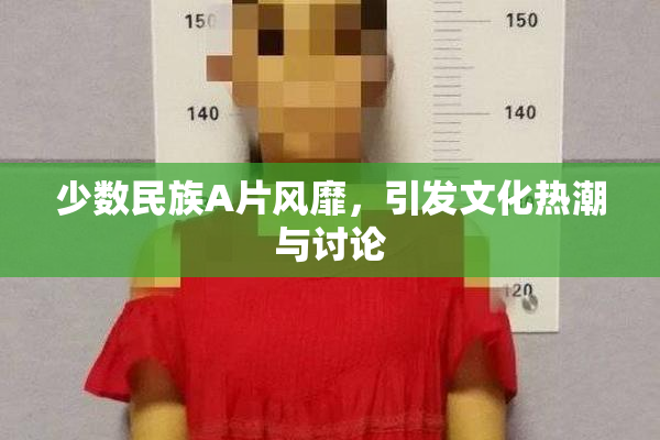 少数民族A片风靡，引发文化热潮与讨论
