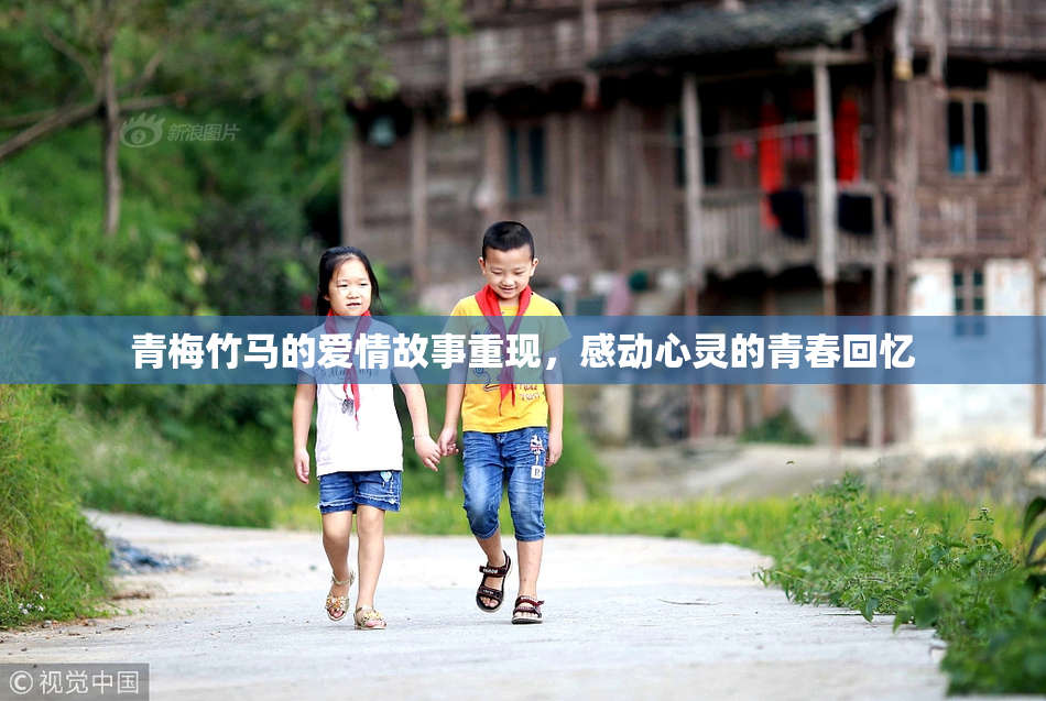 青梅竹马的爱情故事重现，感动心灵的青春回忆