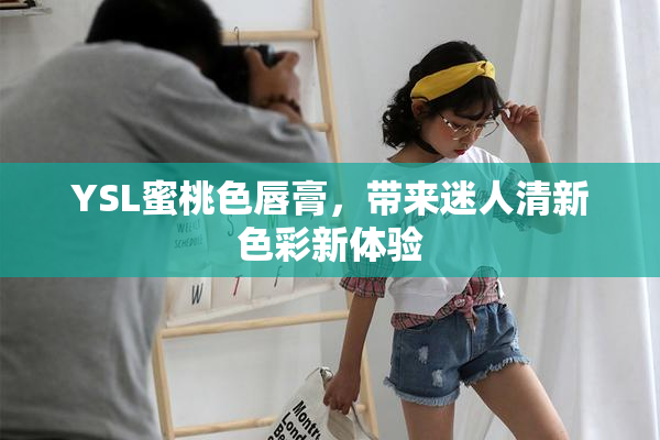 YSL蜜桃色唇膏，带来迷人清新色彩新体验