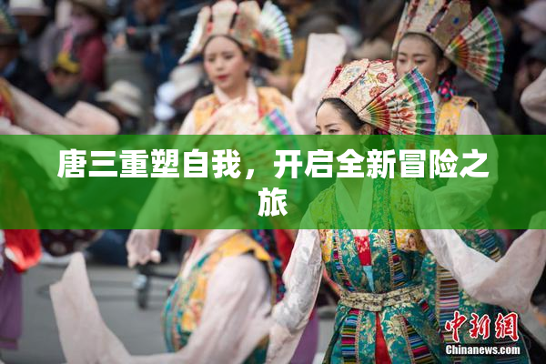 唐三重塑自我，开启全新冒险之旅