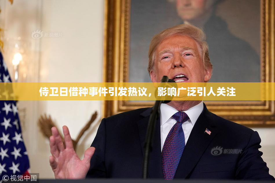侍卫日借种事件引发热议，影响广泛引人关注