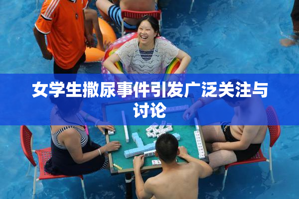 女学生撒尿事件引发广泛关注与讨论