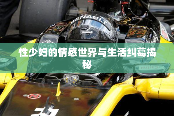 性少妇的情感世界与生活纠葛揭秘