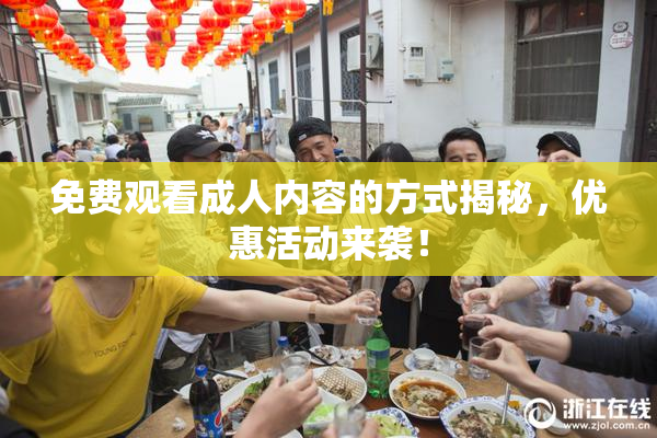 免费观看成人内容的方式揭秘，优惠活动来袭！