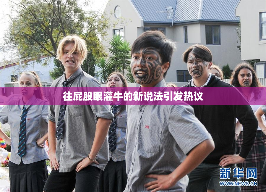 往屁股眼灌牛的新说法引发热议