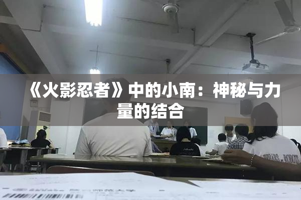 《火影忍者》中的小南：神秘与力量的结合