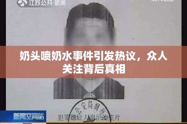 奶头喷奶水事件引发热议，众人关注背后真相