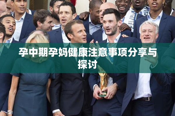 孕中期孕妈健康注意事项分享与探讨