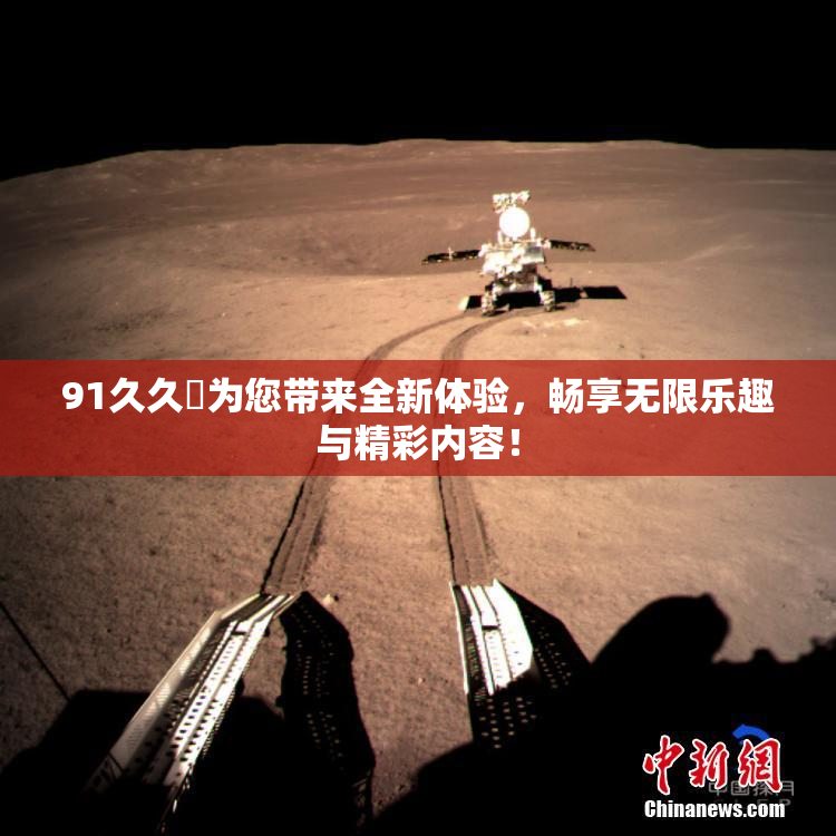 91久久擼为您带来全新体验，畅享无限乐趣与精彩内容！