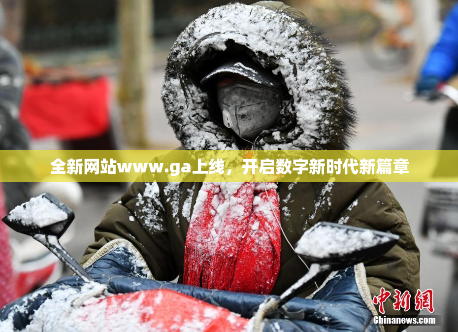 全新网站www.ga上线，开启数字新时代新篇章