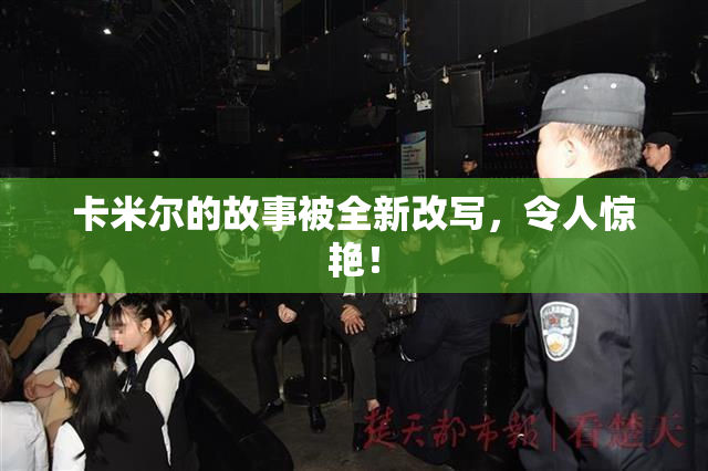 卡米尔的故事被全新改写，令人惊艳！