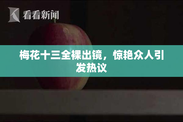 梅花十三全裸出镜，惊艳众人引发热议