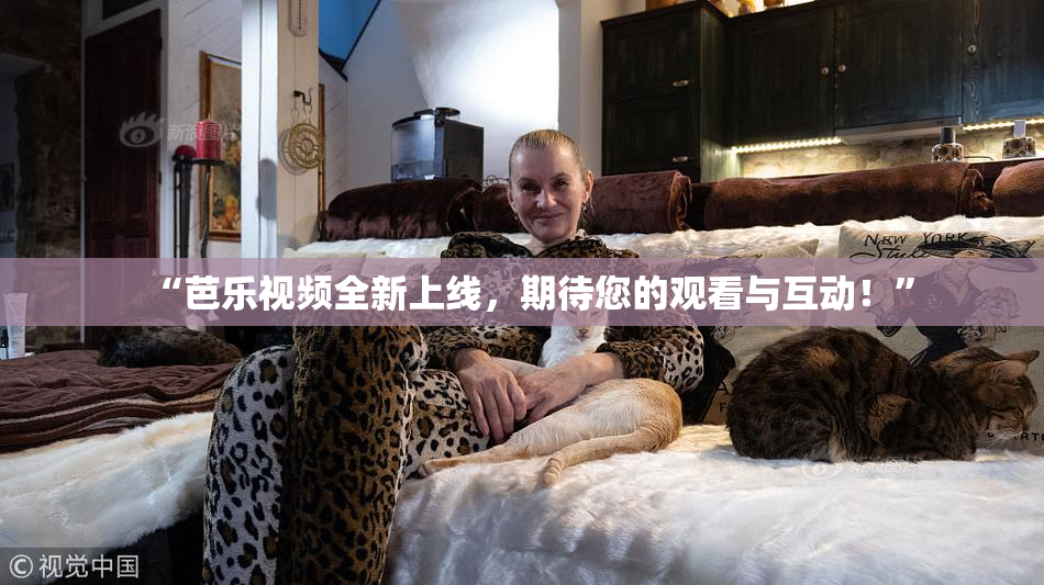 “芭乐视频全新上线，期待您的观看与互动！”