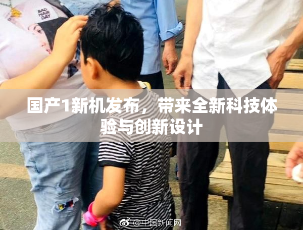 国产1新机发布，带来全新科技体验与创新设计