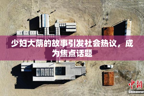 少妇大荫的故事引发社会热议，成为焦点话题