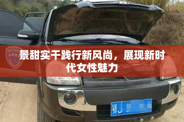 景甜实干践行新风尚，展现新时代女性魅力