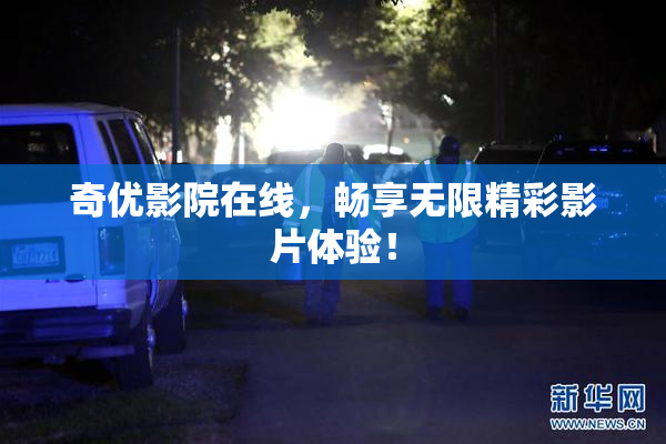 奇优影院在线，畅享无限精彩影片体验！