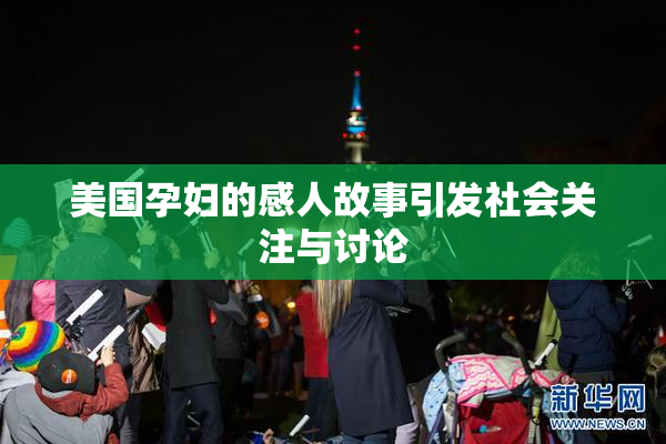 美国孕妇的感人故事引发社会关注与讨论