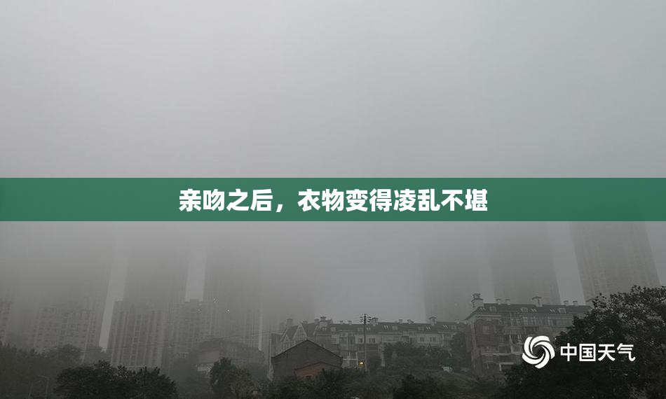 亲吻之后，衣物变得凌乱不堪
