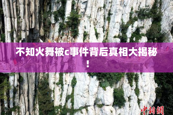 不知火舞被c事件背后真相大揭秘！