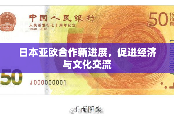日本亚欧合作新进展，促进经济与文化交流