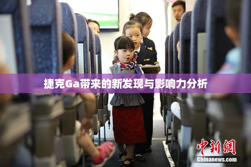 捷克Ga带来的新发现与影响力分析