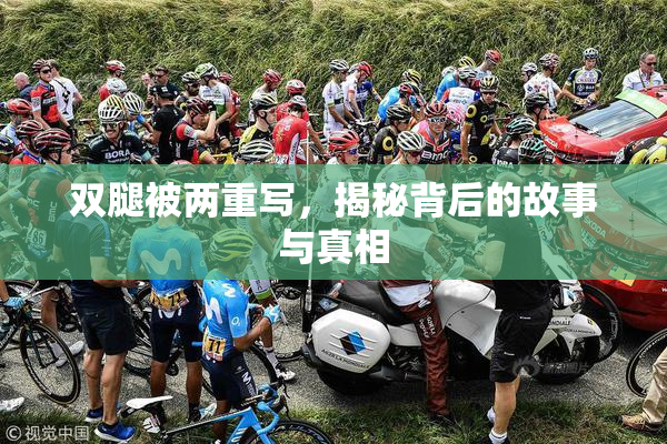 双腿被两重写，揭秘背后的故事与真相