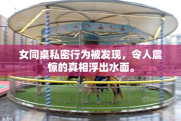 女同桌私密行为被发现，令人震惊的真相浮出水面。