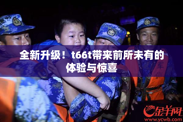 全新升级！t66t带来前所未有的体验与惊喜
