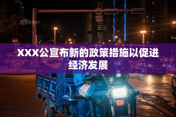 XXX公宣布新的政策措施以促进经济发展