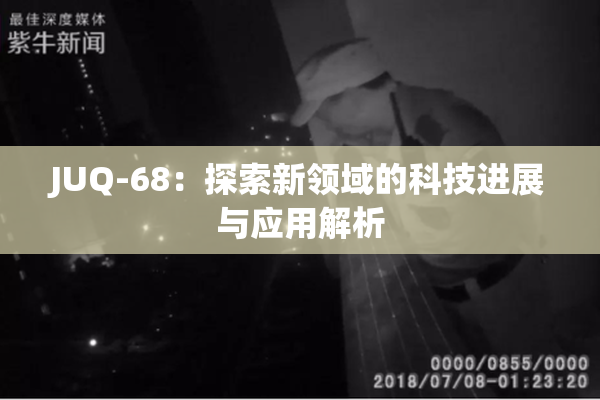 JUQ-68：探索新领域的科技进展与应用解析