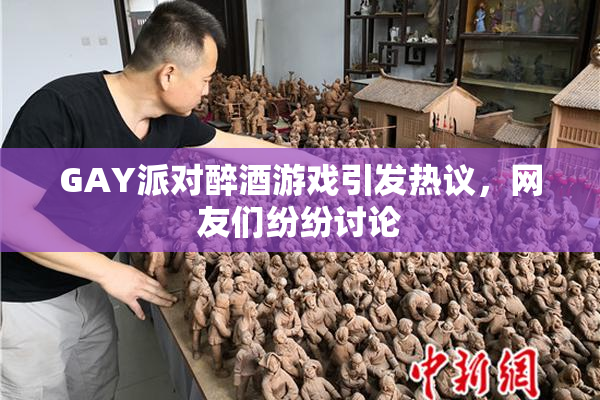 GAY派对醉酒游戏引发热议，网友们纷纷讨论