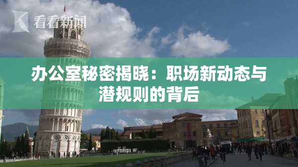 办公室秘密揭晓：职场新动态与潜规则的背后