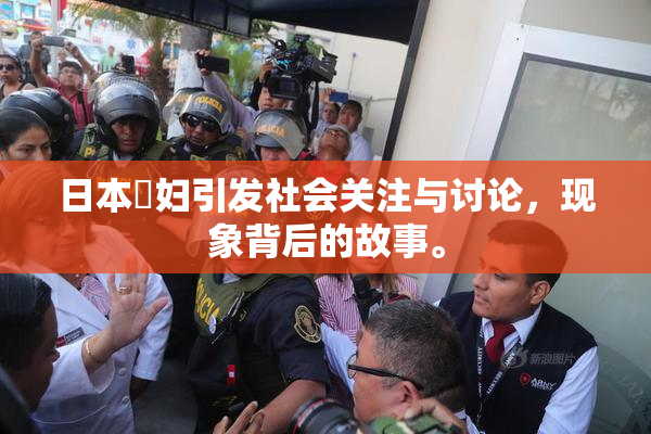 日本婬妇引发社会关注与讨论，现象背后的故事。